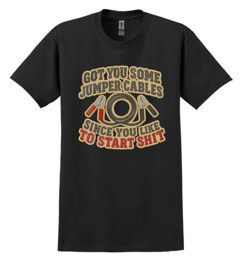 Black t-shirt that says "got you some jumper cables since you like to start sh*t"