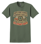 Green t-shirt that says "got you some jumper cables since you like to start sh*t"