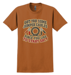 Orange t-shirt that says "got you some jumper cables since you like to start sh*t"