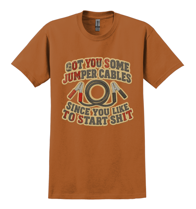 Orange t-shirt that says "got you some jumper cables since you like to start sh*t"